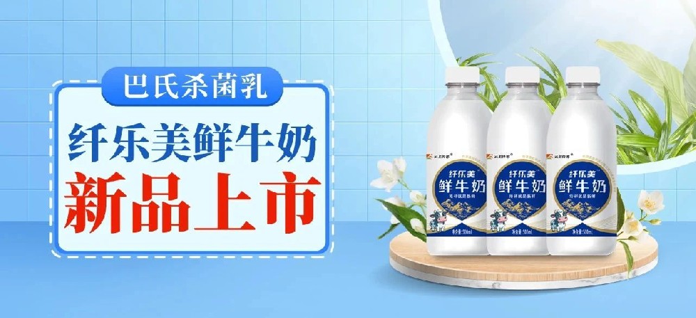 纤乐美鲜牛奶：独特工艺，锁住鲜活营养，焕新味蕾体验